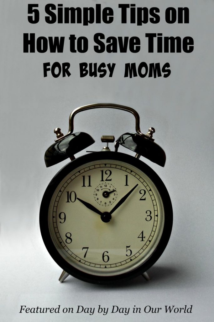 5 Simple Tips on How to Save Time for Busy Moms